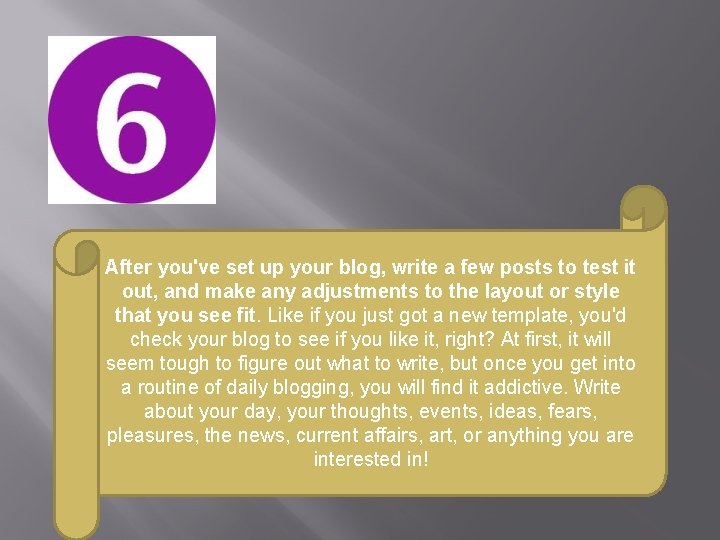 After you've set up your blog, write a few posts to test it out,