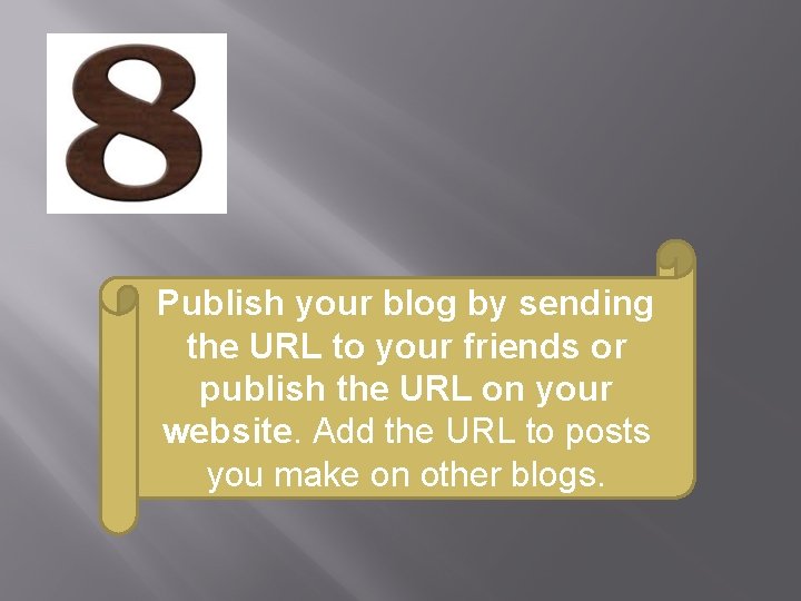 Publish your blog by sending the URL to your friends or publish the URL