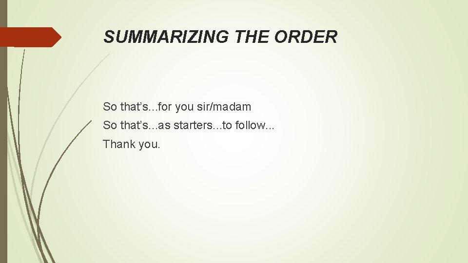 SUMMARIZING THE ORDER So that’s. . . for you sir/madam So that’s. . .