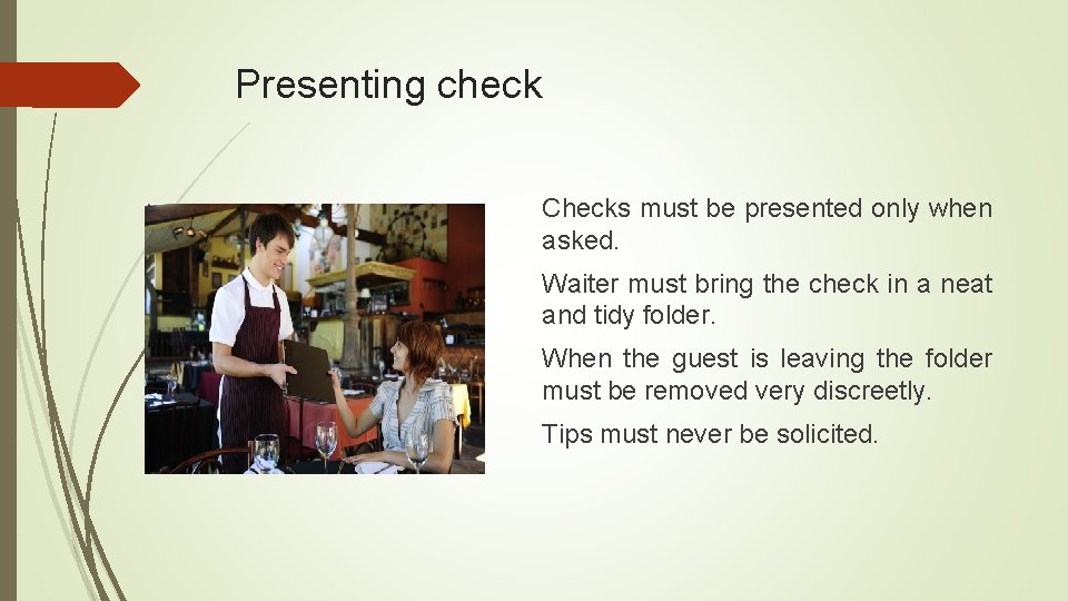 Presenting check Checks must be presented only when asked. Waiter must bring the check
