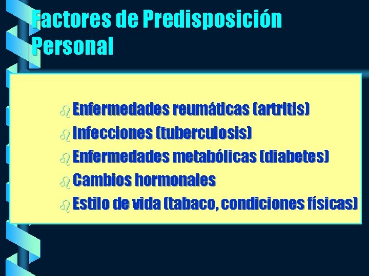 Factores de Predisposición Personal b Enfermedades reumáticas (artritis) b Infecciones (tuberculosis) b Enfermedades metabólicas