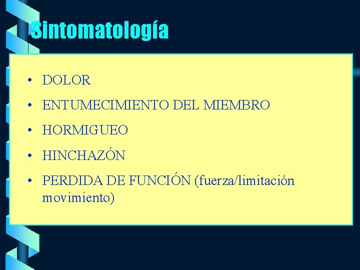 Sintomatología • DOLOR • ENTUMECIMIENTO DEL MIEMBRO • HORMIGUEO • HINCHAZÓN • PERDIDA DE