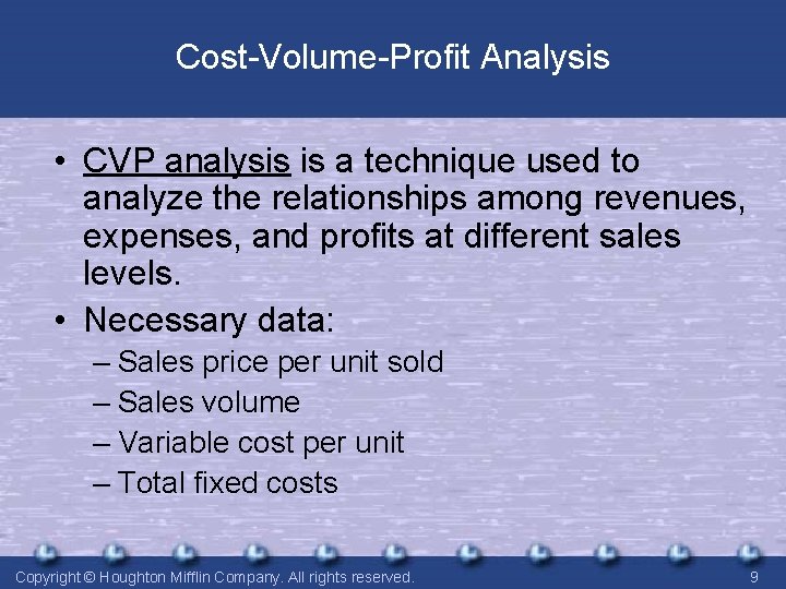 Cost-Volume-Profit Analysis • CVP analysis is a technique used to analyze the relationships among