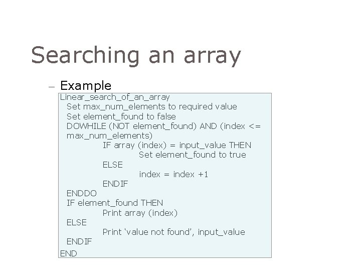 Searching an array – Example Linear_search_of_an_array Set max_num_elements to required value Set element_found to Searching an array – Example Linear_search_of_an_array Set max_num_elements to required value Set element_found to
