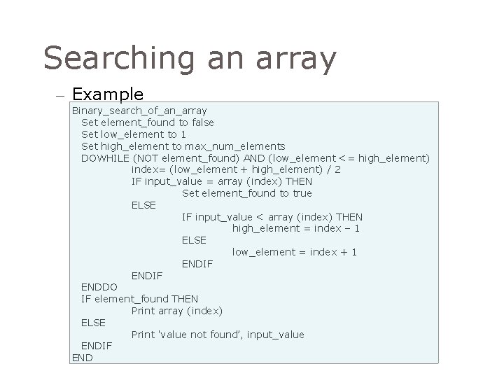 Searching an array – Example Binary_search_of_an_array Set element_found to false Set low_element to 1 Searching an array – Example Binary_search_of_an_array Set element_found to false Set low_element to 1