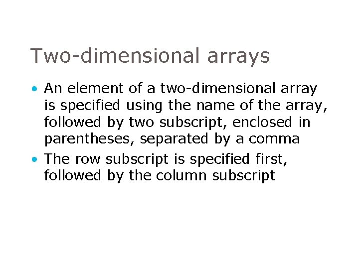 Two-dimensional arrays • An element of a two-dimensional array is specified using the name Two-dimensional arrays • An element of a two-dimensional array is specified using the name