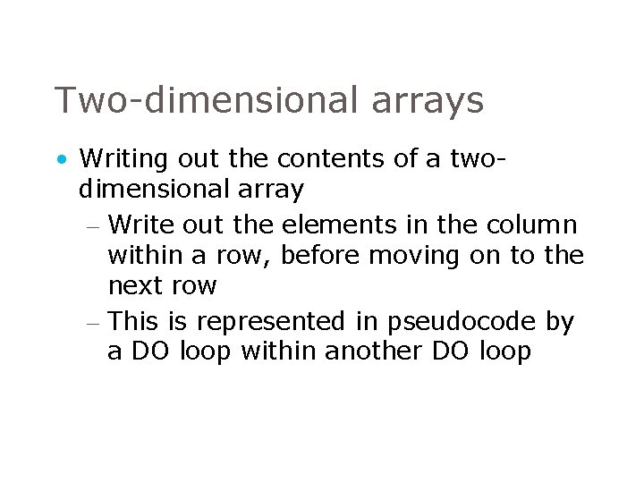 Two-dimensional arrays • Writing out the contents of a twodimensional array – Write out Two-dimensional arrays • Writing out the contents of a twodimensional array – Write out