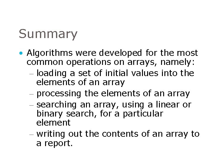 Summary • Algorithms were developed for the most common operations on arrays, namely: – Summary • Algorithms were developed for the most common operations on arrays, namely: –