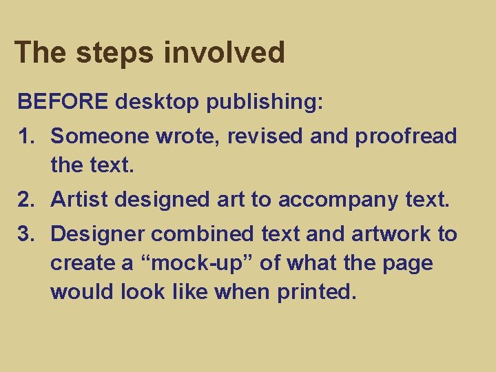 The steps involved BEFORE desktop publishing: 1. Someone wrote, revised and proofread the text.