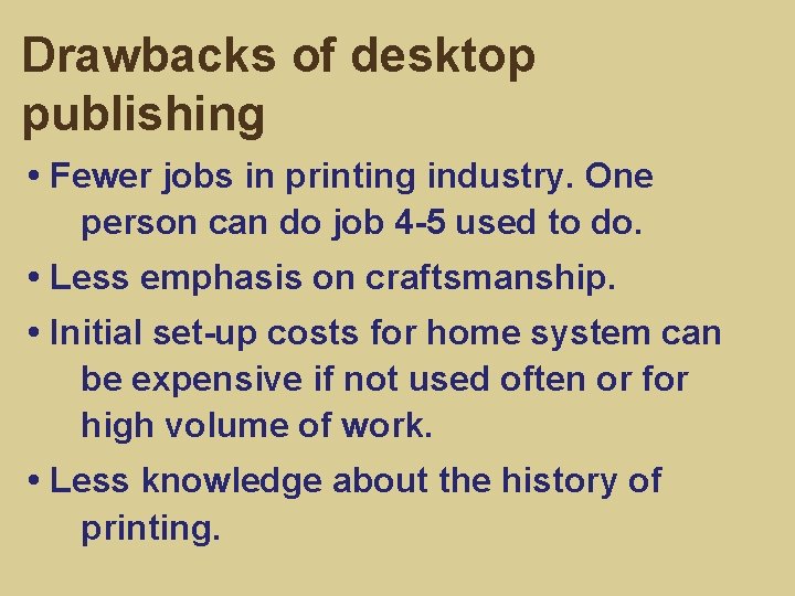 Drawbacks of desktop publishing • Fewer jobs in printing industry. One person can do