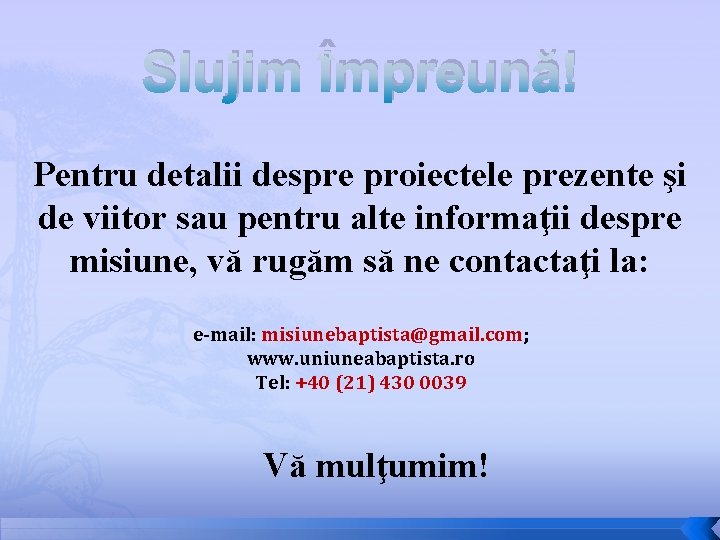 Slujim Împreună! Pentru detalii despre proiectele prezente şi de viitor sau pentru alte informaţii