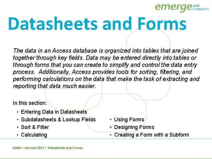 Datasheets and Forms The data in an Access database is organized into tables that