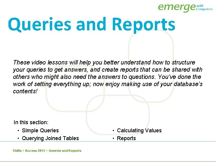Queries and Reports These video lessons will help you better understand how to structure