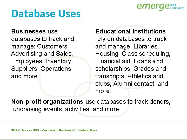 Database Uses Businesses use databases to track and manage: Customers, Advertising and Sales, Employees,