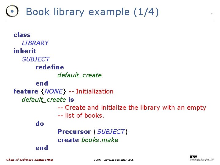 Book library example (1/4) class LIBRARY inherit SUBJECT redefine default_create end feature {NONE} --