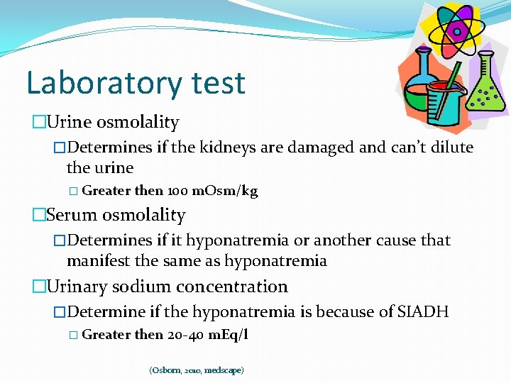 Laboratory test �Urine osmolality �Determines if the kidneys are damaged and can’t dilute the