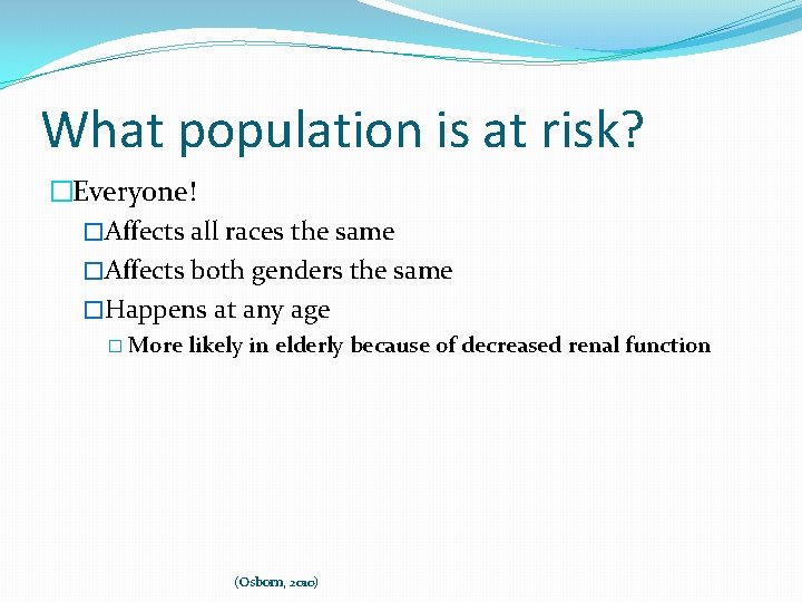 What population is at risk? �Everyone! �Affects all races the same �Affects both genders