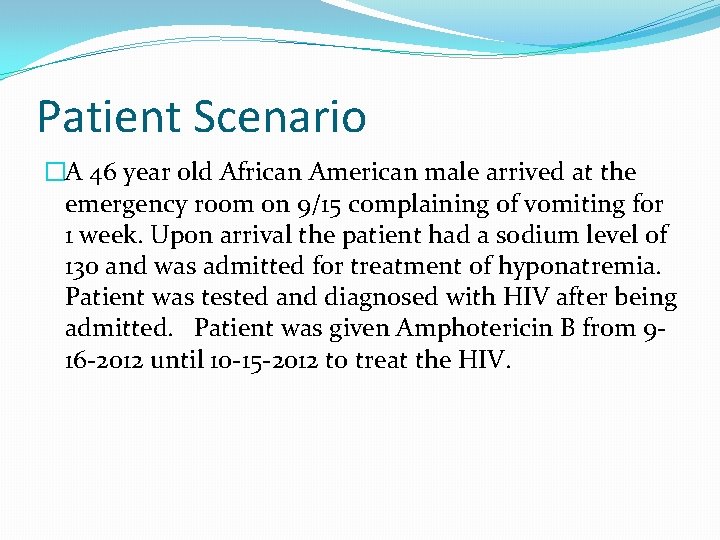 Patient Scenario �A 46 year old African American male arrived at the emergency room