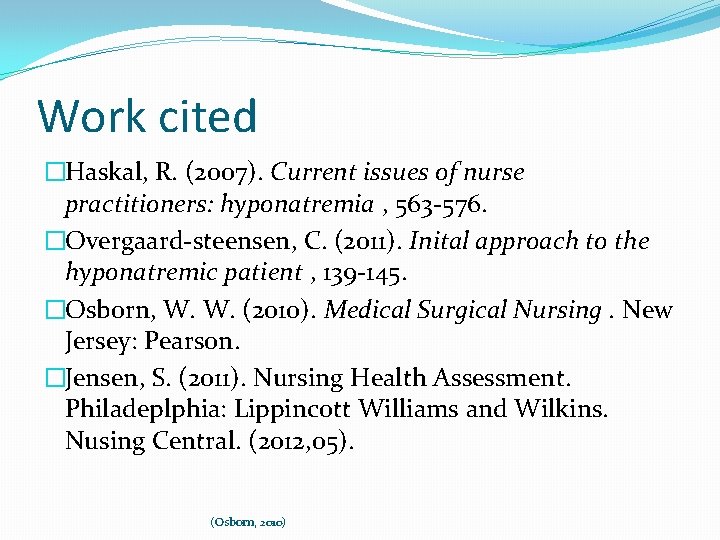 Work cited �Haskal, R. (2007). Current issues of nurse practitioners: hyponatremia , 563 -576.