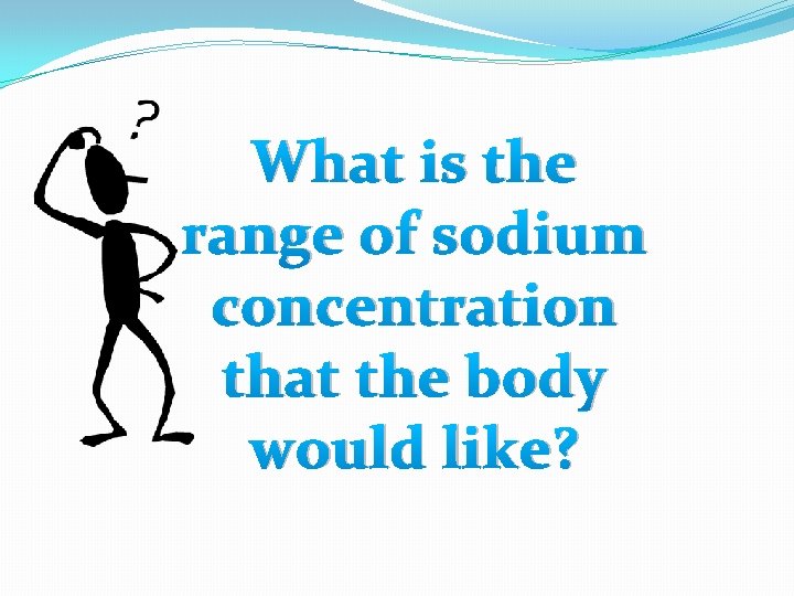 What is the range of sodium concentration that the body would like? 