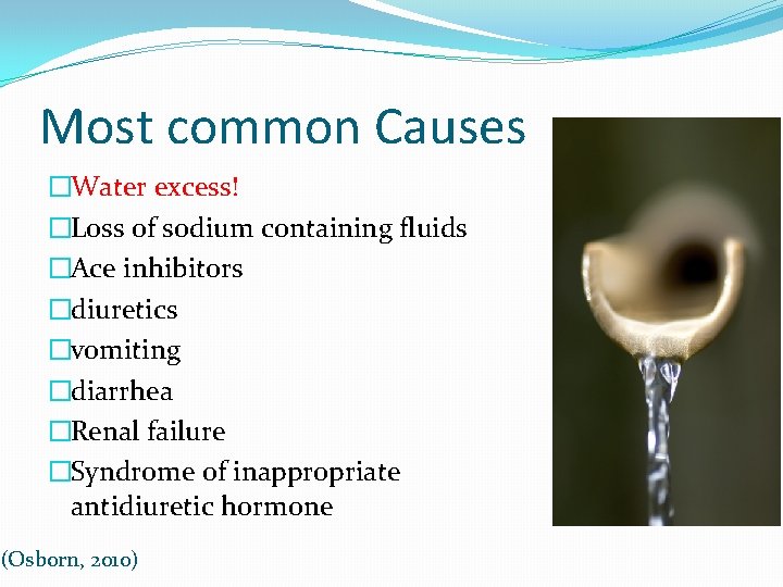 Most common Causes �Water excess! �Loss of sodium containing fluids �Ace inhibitors �diuretics �vomiting