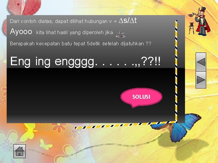 Dari contoh diatas, dapat dilihat hubungan v = ∆s/∆t Ayooo kita lihat hasil yang