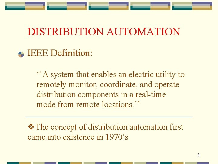 DISTRIBUTION AUTOMATION IEEE Definition: ‘‘A system that enables an electric utility to remotely monitor,