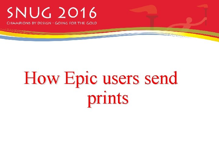 How Epic users send prints How Epic users send prints