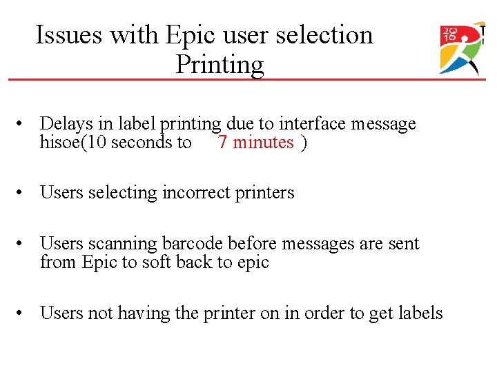 Issues with Epic user selection Printing • Delays in label printing due to interface Issues with Epic user selection Printing • Delays in label printing due to interface