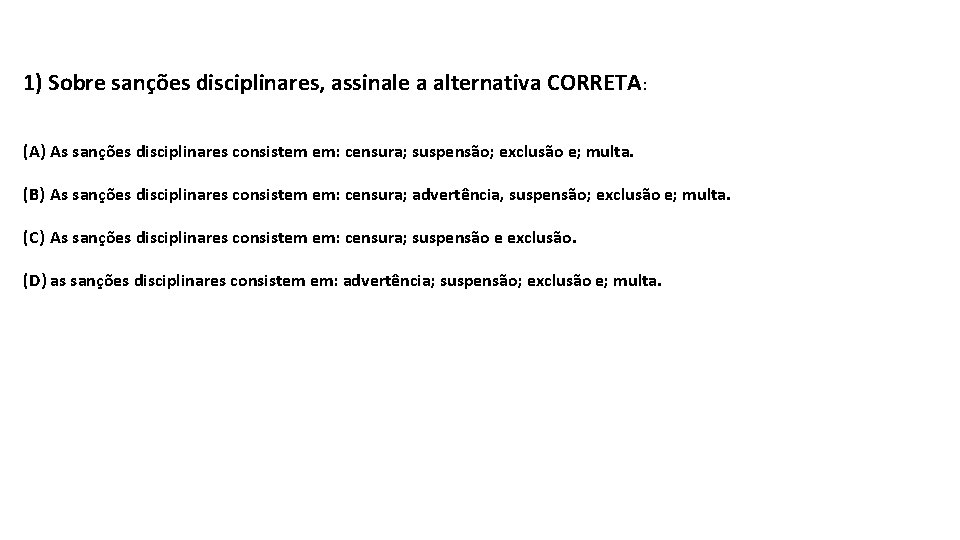 1) Sobre sanções disciplinares, assinale a alternativa CORRETA : (A) As sanções disciplinares consistem
