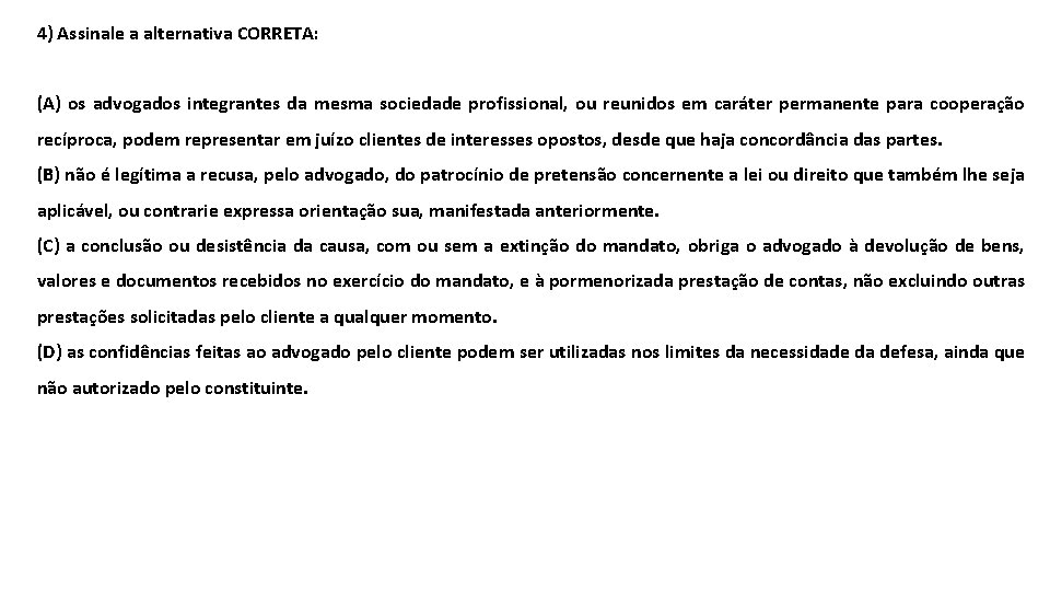 4) Assinale a alternativa CORRETA: (A) os advogados integrantes da mesma sociedade profissional, ou