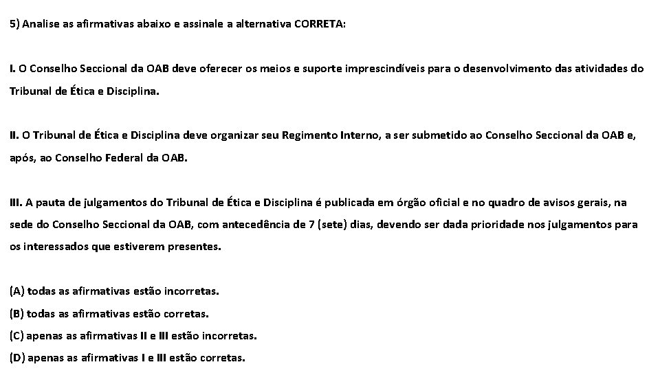 5) Analise as afirmativas abaixo e assinale a alternativa CORRETA: I. O Conselho Seccional