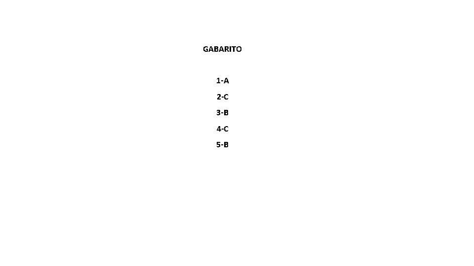 GABARITO 1 -A 2 -C 3 -B 4 -C 5 -B 
