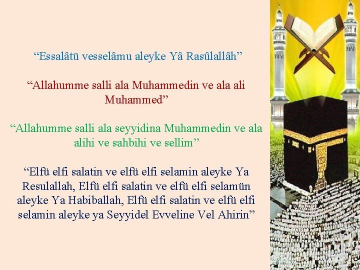 “Essalâtü vesselâmu aleyke Yâ Rasûlallâh” “Allahumme salli ala Muhammedin ve ala ali Muhammed” “Allahumme