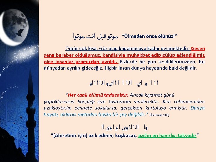  ﻣﻮﺗﻮ ﻗﺒﻞ ﺍﻧﺖ ﻣﻮﺗﻮﺍ “Ölmeden önce ölünüz!” Ömür çok kısa. Göz açıp kapanıncaya