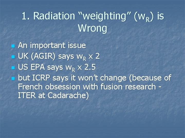 1. Radiation “weighting” (w. R) is Wrong n n An important issue UK (AGIR)