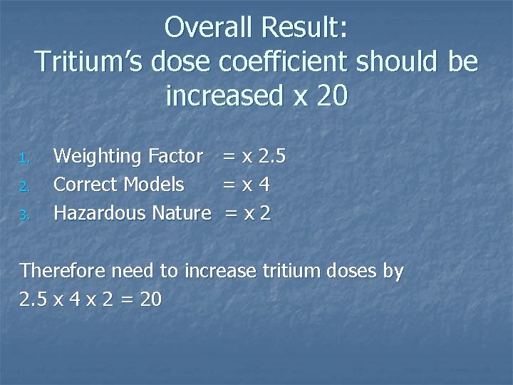 Overall Result: Tritium’s dose coefficient should be increased x 20 1. 2. 3. Weighting