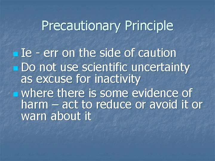 Precautionary Principle n Ie - err on the side of caution n Do not