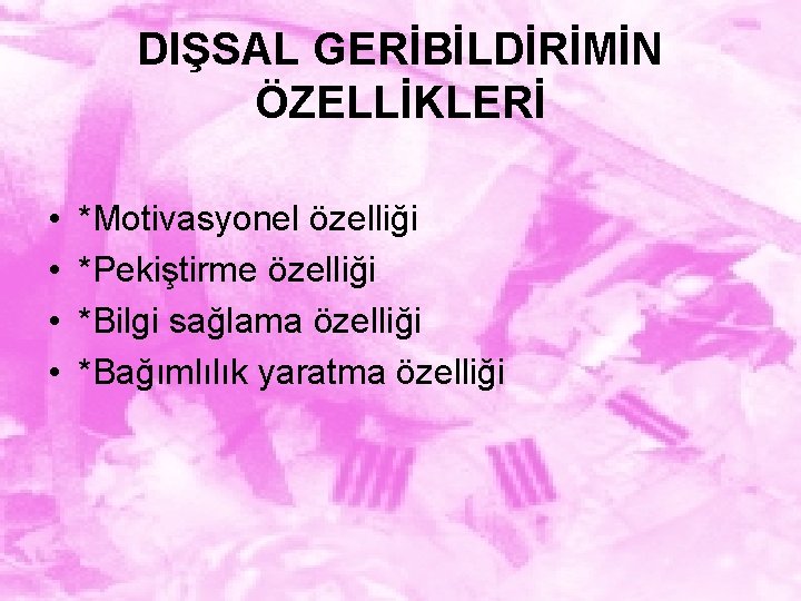 DIŞSAL GERİBİLDİRİMİN ÖZELLİKLERİ • • *Motivasyonel özelliği *Pekiştirme özelliği *Bilgi sağlama özelliği *Bağımlılık yaratma