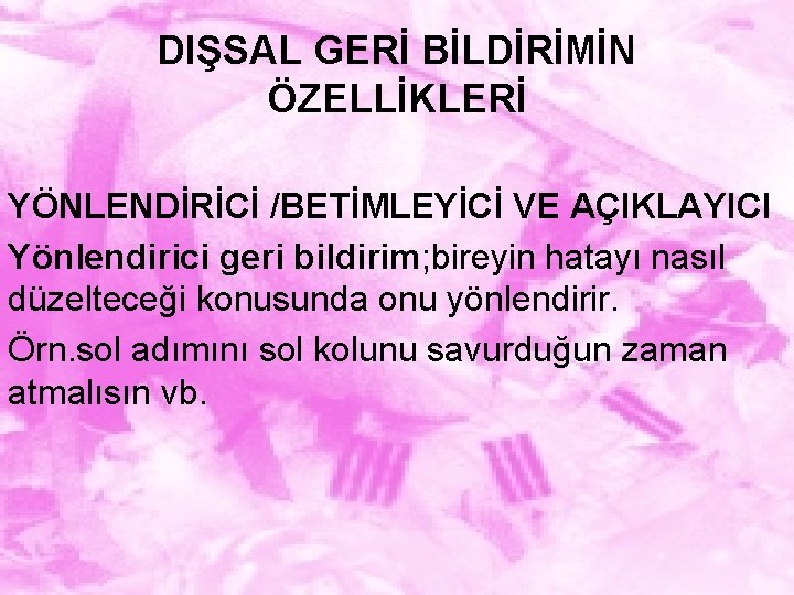 DIŞSAL GERİ BİLDİRİMİN ÖZELLİKLERİ YÖNLENDİRİCİ /BETİMLEYİCİ VE AÇIKLAYICI Yönlendirici geri bildirim; bireyin hatayı nasıl