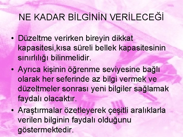 NE KADAR BİLGİNİN VERİLECEĞİ • Düzeltme verirken bireyin dikkat kapasitesi, kısa süreli bellek kapasitesinin