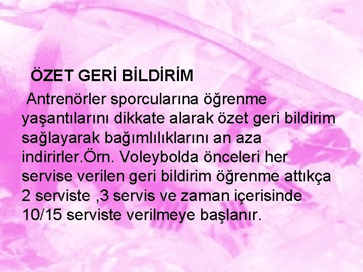 ÖZET GERİ BİLDİRİM Antrenörler sporcularına öğrenme yaşantılarını dikkate alarak özet geri bildirim sağlayarak bağımlılıklarını