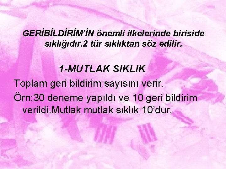 GERİBİLDİRİM’İN önemli ilkelerinde biriside sıklığıdır. 2 tür sıklıktan söz edilir. 1 -MUTLAK SIKLIK Toplam