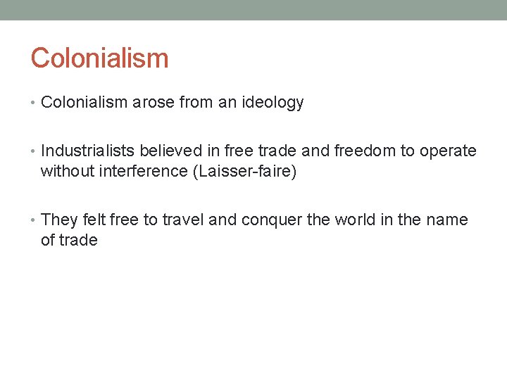 Colonialism • Colonialism arose from an ideology • Industrialists believed in free trade and