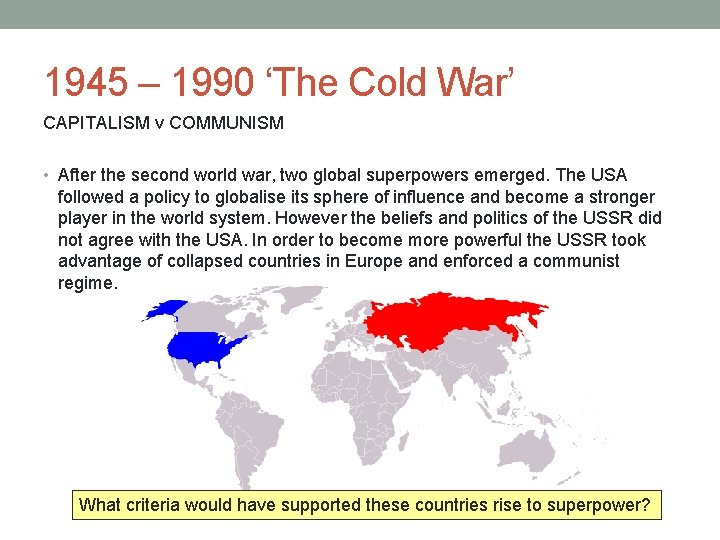 1945 – 1990 ‘The Cold War’ CAPITALISM v COMMUNISM • After the second world