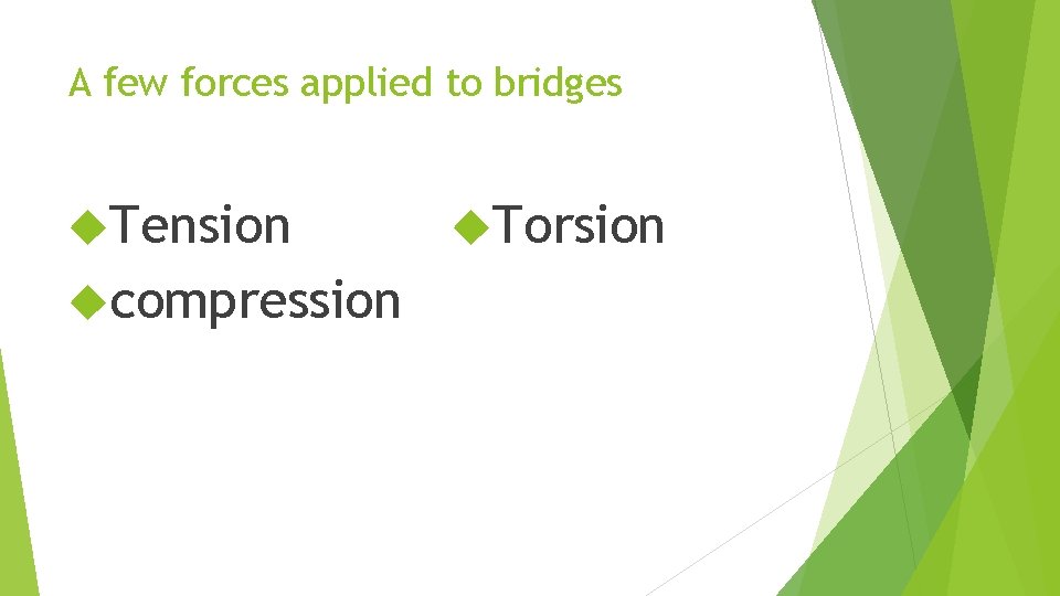 A few forces applied to bridges Tension compression Torsion 