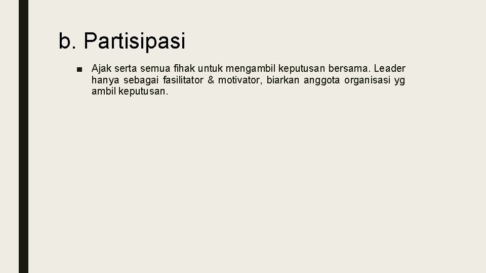 b. Partisipasi ■ Ajak serta semua fihak untuk mengambil keputusan bersama. Leader hanya sebagai