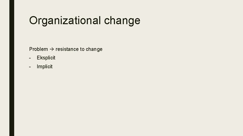 Organizational change Problem resistance to change - Eksplicit - Implicit 
