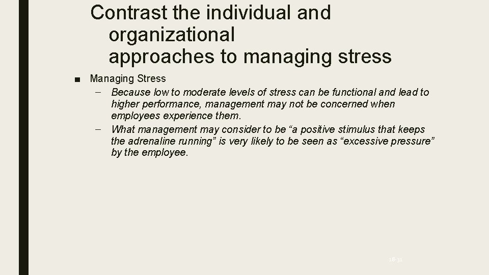Contrast the individual and organizational approaches to managing stress ■ Managing Stress – Because