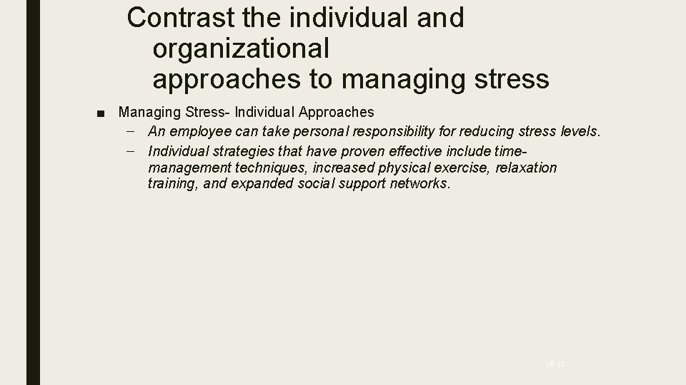 Contrast the individual and organizational approaches to managing stress ■ Managing Stress- Individual Approaches